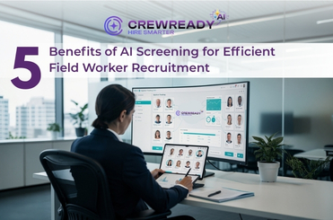 5 Benefits of AI Screening for Efficient Field Worker Recruitment
